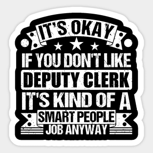 deputy clerk lover It's Okay If You Don't Like deputy clerk It's Kind Of A Smart People job Anyway Sticker